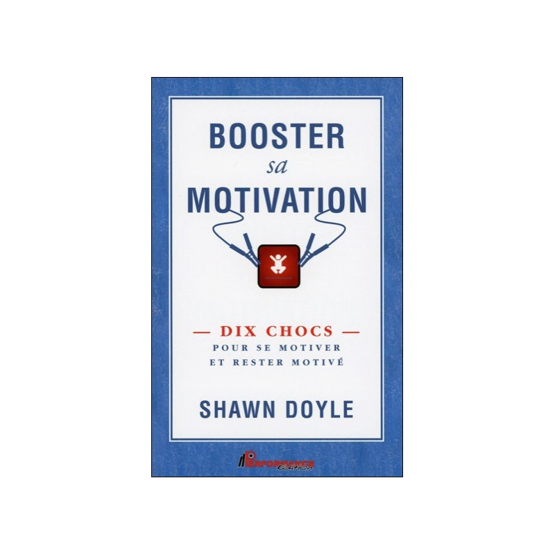 Booster sa motivation - Dix chocs pour se motiver et rester motivé