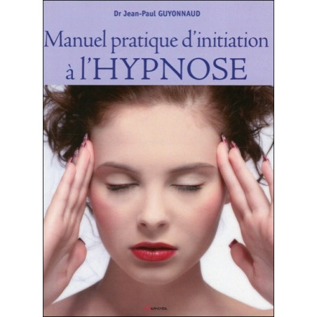 Manuel pratique d'initiation à l'Hypnose